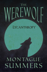 the werewolf lycanthropy 1st edition montague summers 1447406346, 1473355583, 9781447406341, 9781473355583