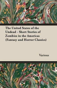 the united states of the undead short stories of zombies in the americas 1st edition various 1447406737,