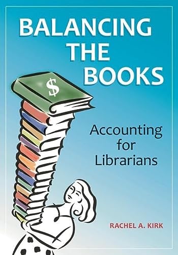 balancing the books accounting for librarians 1st edition rachel a. kirk 1610691113, 9781610691116