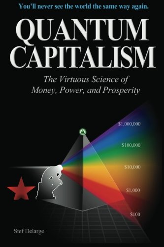 quantum capitalism the virtuous science of money power and prosperity 1st edition stef delarge 0615691854,