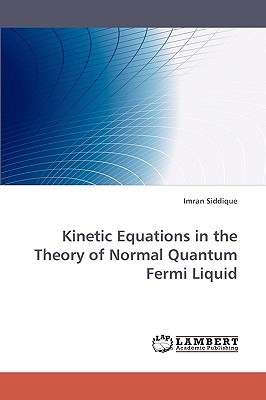 kinetic equations in the theory of normal quantum fermi liquid 1st edition imran siddique 383835897x,