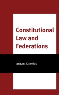 constitutional law and federations 1st edition iacovos kareklas 1793642737, 9781793642738