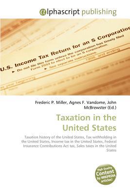 taxation in the united states 1st edition frederic p. miller, agnes f. vandome, john mcbrewster (ed.)