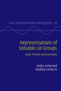 representations of solvable lie groups basic theory and examples 1st edition didier arnal, bradley currey
