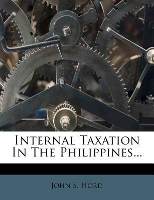 internal taxation in the philippines 1st edition john s. hord 1272635252, 9781272635251