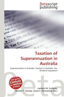 taxation of superannuation in australia 1st edition lambert m. surhone, mariam t. tennoe, susan f. henssonow