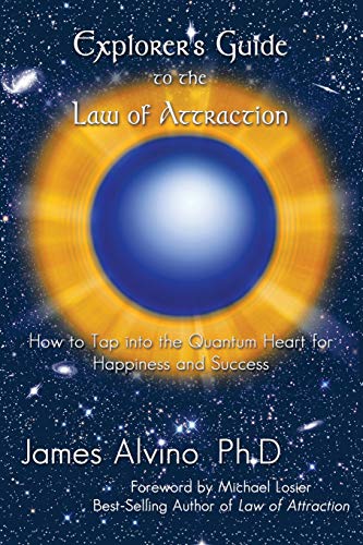 Explorers Guide To The Law Of Attraction How To Tap Into The Quantum Heart For Happiness And Success
