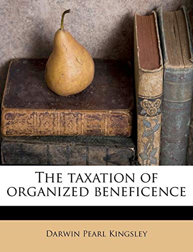 the taxation of organized beneficence 1st edition darwin pearl kingsley 1177023474, 9781177023474
