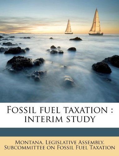 fossil fuel taxation interim study 1st edition montana. legislative assembly. subcommit 1178683044,