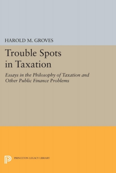 trouble spots in taxation 1st edition harold martin groves 1400879396, 9781400879397