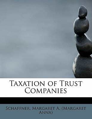 taxation of trust companies 1st edition schaffner margaret a (margaret anna) 1241647232, 9781241647230