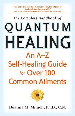 The Complete Handbook Of Quantum Healing An A-Z Self Healing Guide For Over 100 Common Ailments