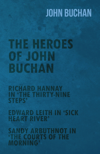 the heroes of john buchan richard hannay in the thirty nine steps edward leith in sick heart river sandy