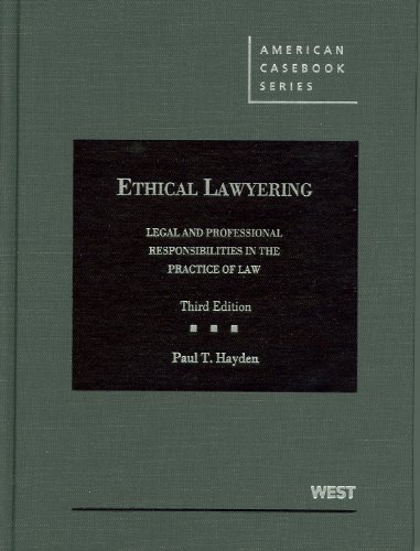 ethical lawyering legal and professional responsibilities in the practice of law 3rd edition paul t hayden