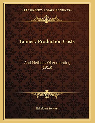 tannery production costs and methods of accounting 1913 1st edition ethelbert stewart 1167162528,