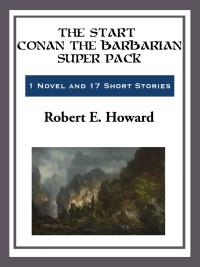 the start conan the barbarian super pack  robert e. howard 163384322x, 1681463962, 9781633843226,