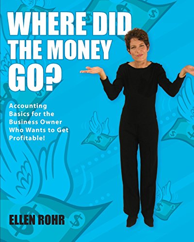 Where Did The Money Go Accounting Basics For The Business Owner Who Wants To Get Profitable