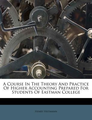 a course in the theory and practice of higher accounting prepared for students of eastman college 1st edition