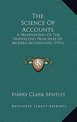 the science of accounts a presentation of the underlying principles of modern accounting 1911 1st edition