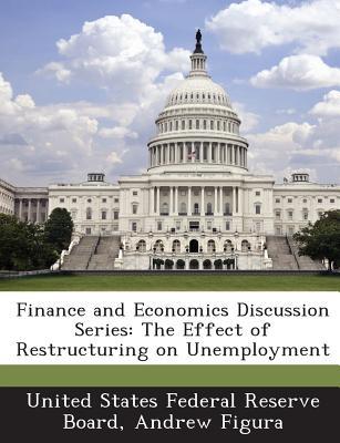 finance and economics discussion series the effect of restructuring on unemployment 1st edition united states