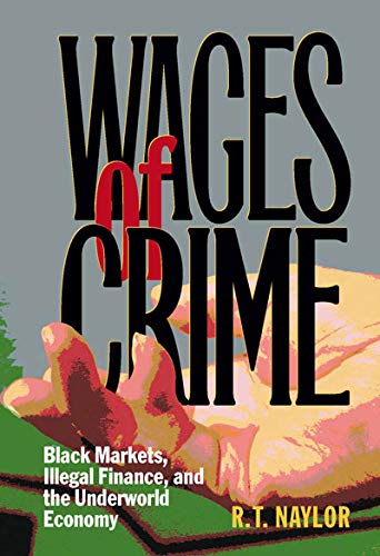 wages of crime black markets illegal finance and the underworld economy 1st edition r. t. naylor 0773524177,