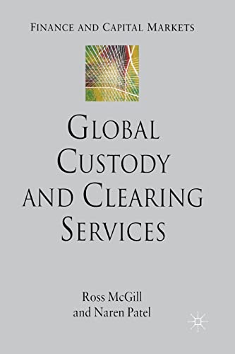 finance and capital markets global custody and clearing services 1st edition ross mcgill, naren patel