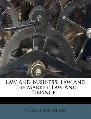 law and business law and the market law and finance 1st edition william homer spencer 1279221291,