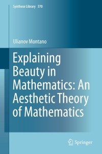 explaining beauty in mathematics an aesthetic theory of mathematics 1st edition ulianov montano 3319034510,