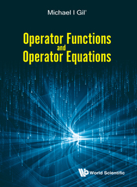operator functions and operator equations 1st edition michael gil 9813221267, 9813221283, 9789813221260,