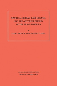 simple algebras base change and the advanced theory of the trace formula volume 120 1st edition james arthur,