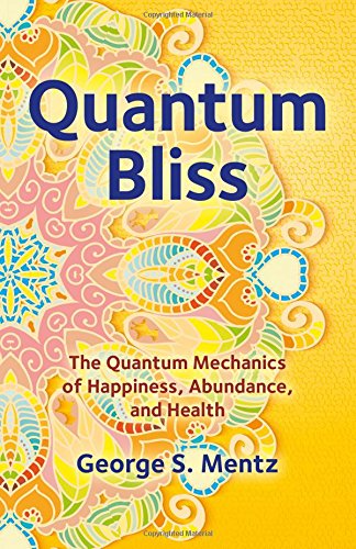 quantum bliss the quantum mechanics of happiness abundance and health 1st edition george s. mentz 1785352032,