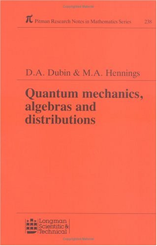 quantum mechanics algebras and distributions 1st edition d. a. dubin, m. a. hennings 0582067766, 9780582067769