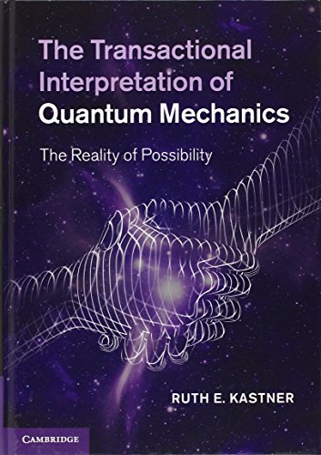 the transactional interpretation of quantum mechanics the reality of possibility 1st edition ruth e. kastner