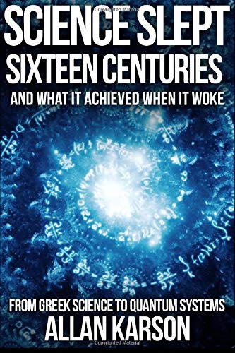 science slept sixteen centuries and what it achieved when it woke from greek science to quantum systems 1st