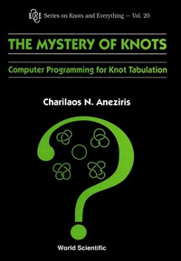 mystery of knots the computer programming for knot tabulation 1st edition charilaos n. aneziris 9810238789,
