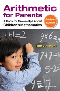 arithmetic for parents a book for grown ups about childrens mathematics 1st edition ron aharoni 9814602892,