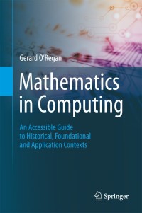 mathematics in computing an accessible guide to historical, foundational and application contexts 1st edition