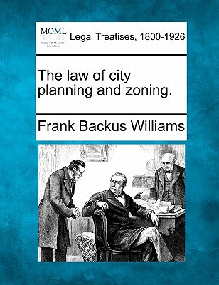 the law of city planning and zoning 1st edition frank backus williams 1240125186, 9781240125180
