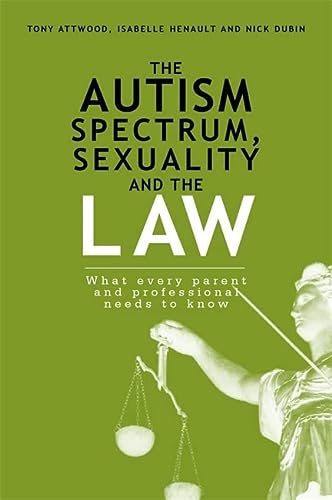 the autism spectru sexuality and the law what every parent and professional needs to know 1st edition tony