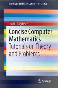 concise computer mathematics tutorials on theory and problems 1st edition ovidiu bagdasar 3319017500,