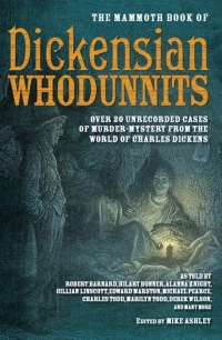 the mammoth book of dickensian whodunnits over 25 unrecorded cases of murder mystery from the life and times
