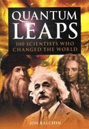 quantum leaps 100 scientists who changed the world 1st edition jon balchin 184837593x, 9781848375932