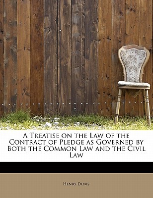a treatise on the law of the contract of pledge as governed by both the common law and the civil law 1st
