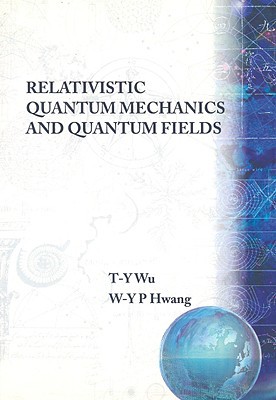 relativistic quantum mechanics and quantum fields 1st edition ta you wu, pauchy w y hwang 9810206097,