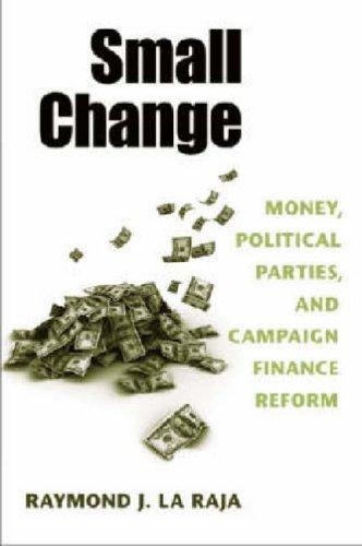 small change money political parties and campaign finance reform 1st edition raymond j. la raja 0472070282,