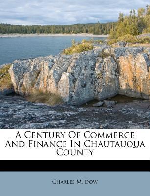 a century of commerce and finance in chautauqua county 1st edition charles m. dow 1179079434, 9781179079431
