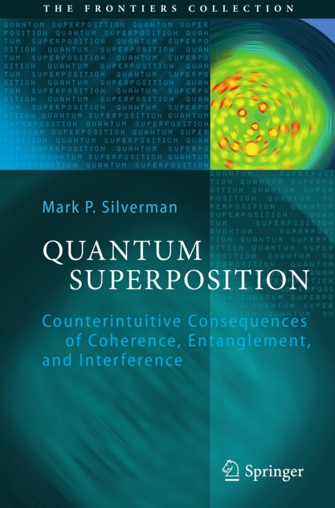 quantum superposition counterintuitive consequences of coherence entanglement and interference 1st edition