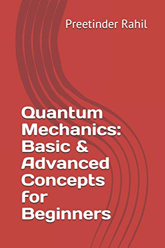 quantum mechanics basic and advanced concepts for beginners 1st edition preetinder rahil 1731208995,