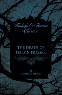 the death of halpin frayser 1st edition ambrose bierce 1447468236, 1473360056, 9781447468233, 9781473360051