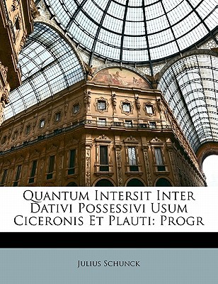 quantum intersit inter dativi possessivi usum ciceronis et plauti progr 1st edition julius schunck